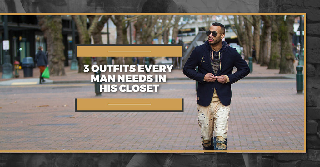 3 Outfits Every Man Needs In His Closet